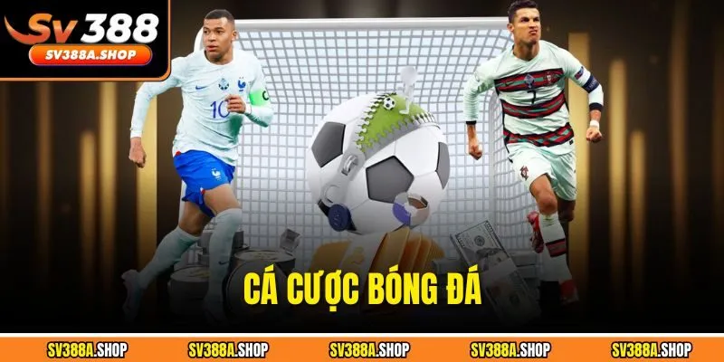 Cá Cược Bóng Đá - Cơ Hội Kiếm Tiền Thưởng Khủng Cùng SV388