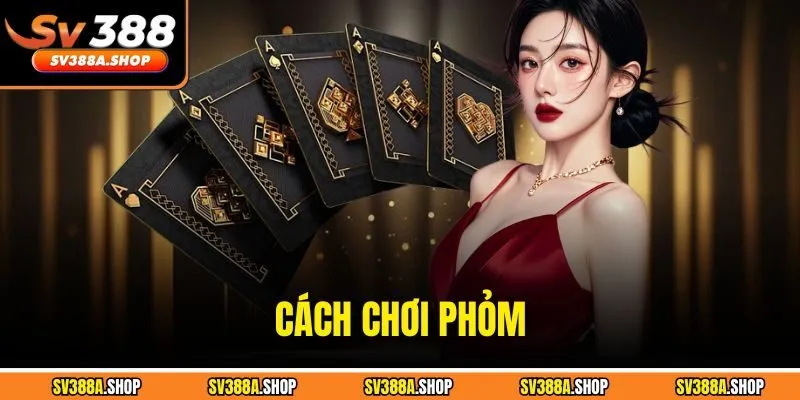 Cách Chơi Phỏm Và Những Thông Tin Hướng Dẫn Tại SV388
