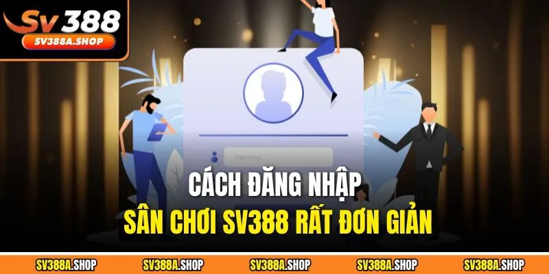 Cách đăng nhập sân chơi SV388 rất đơn giản