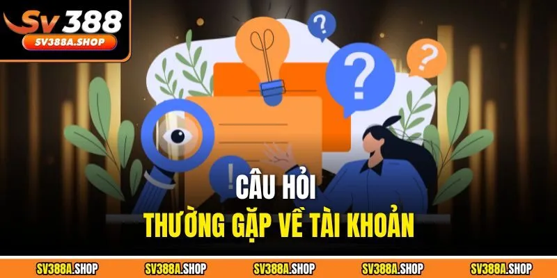 Câu hỏi thường gặp về tài khoản