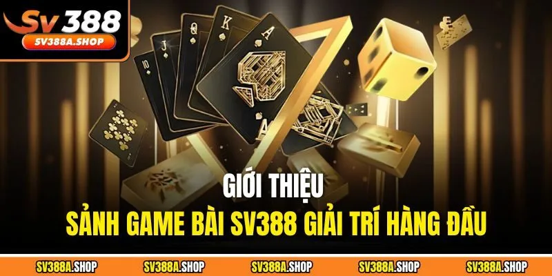 Giới thiệu sảnh game bài SV388 giải trí hàng đầu