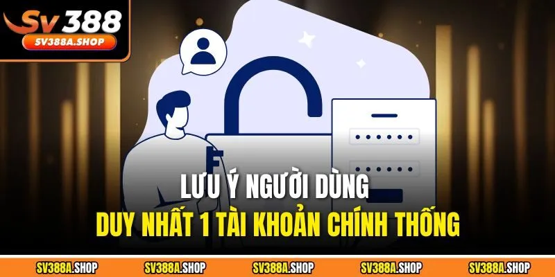 Lưu ý người dùng duy nhất 1 tài khoản chính thống