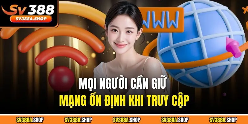 Mọi người cần giữ mạng ổn định khi truy cập