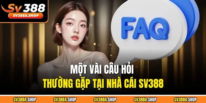 Một vài câu hỏi thường gặp tại nhà cái SV388