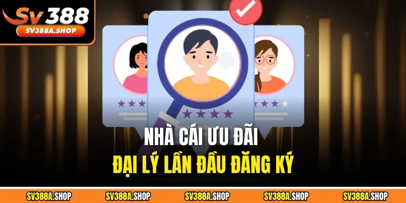 Nhà cái ưu đãi đại lý lần đầu đăng ký