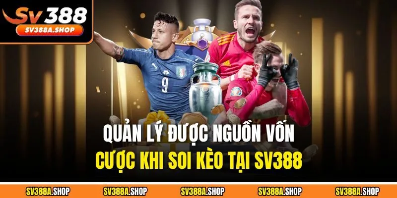 Quản lý được nguồn vốn cược khi soi kèo tại SV388