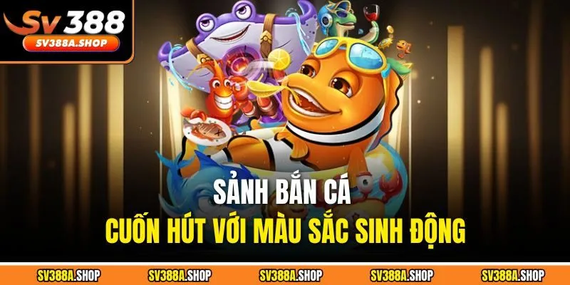 Sảnh bắn cá cuốn hút với màu sắc sinh động