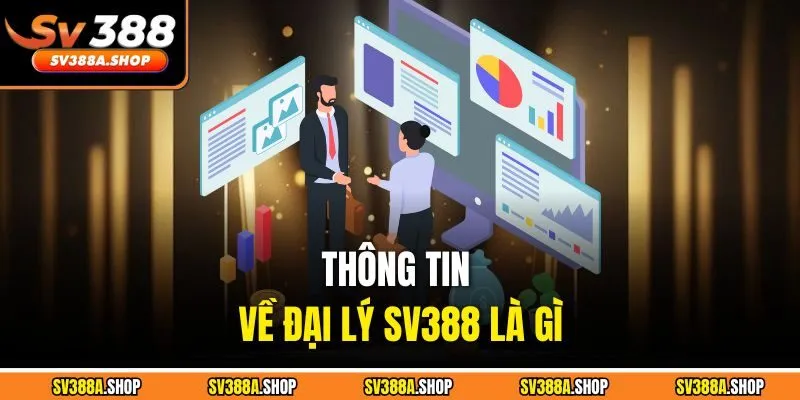 Thông tin về đại lý SV388 là gì
